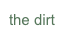 the dirt